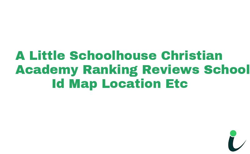 A Little Schoolhouse Christian Academy Ranking Reviews School ID Map Location etc