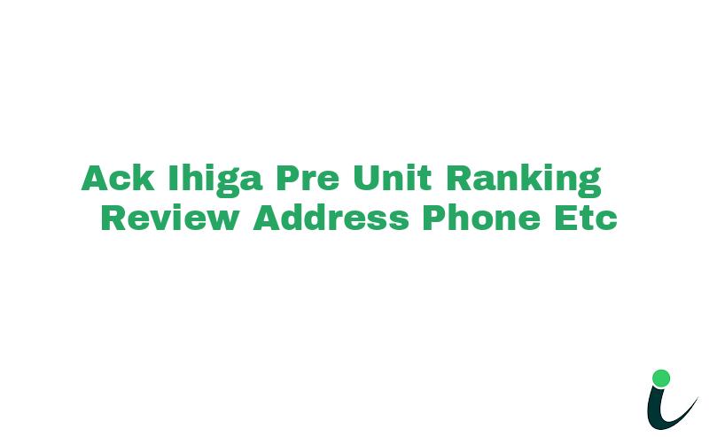 A.C.K Ihiga Pre-Unit Ranking Review Address Phone etc