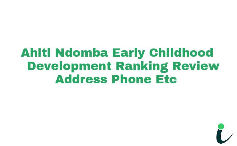 Ahiti Ndomba Early Childhood Development Ranking Review Address Phone etc