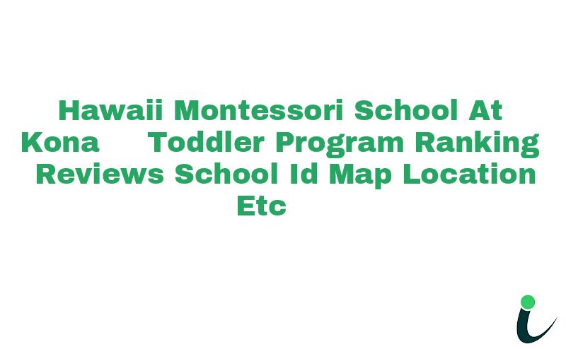 Hawaii Montessori School At Kona - Toddler Program Ranking Reviews School ID Map Location etc