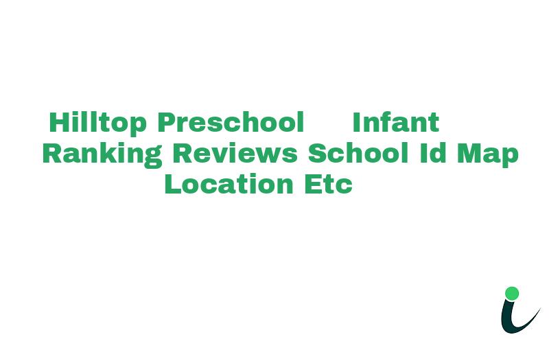 Hilltop Preschool - Infant Ranking Reviews School ID Map Location etc