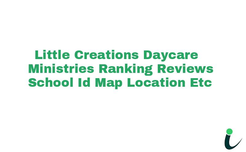 Little Creations Daycare Ministries Ranking Reviews School ID Map Location etc