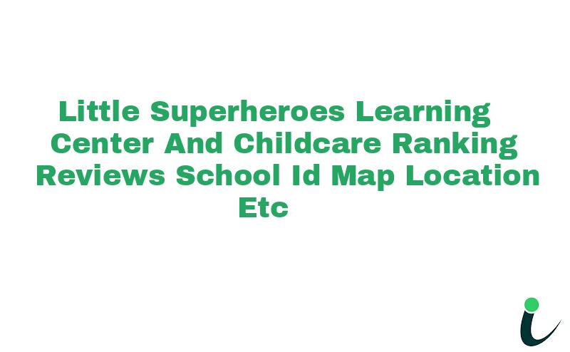 Little Superheroes Learning Center And Childcare Ranking Reviews School ID Map Location etc