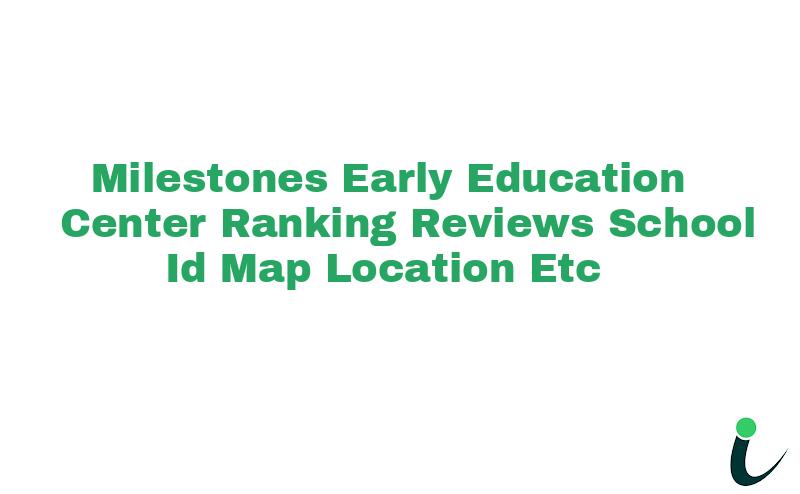 Milestones Early Education Center Ranking Reviews School ID Map Location etc