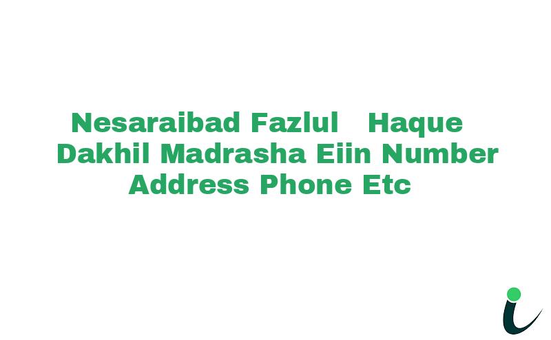 Nesaraibad Fazlul  Haque Dakhil Madrasha EIIN Number Phone Address etc