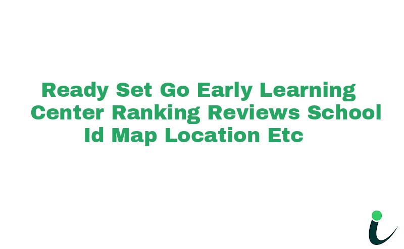 Ready Set Go Early Learning Center Ranking Reviews School ID Map Location etc
