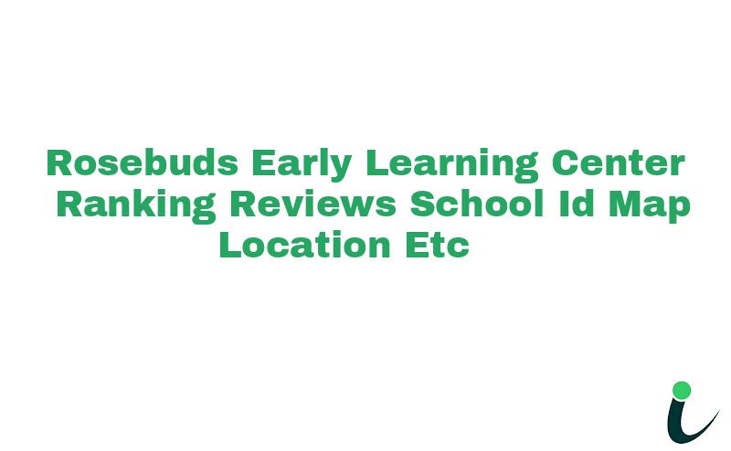 Rosebuds Early Learning Center Ranking Reviews School ID Map Location etc