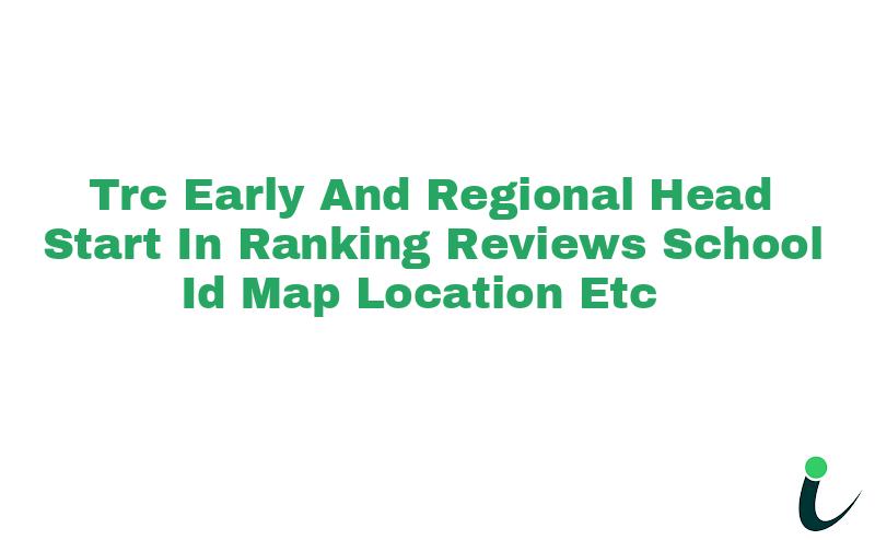 Trc Early And Regional Head Start-In Ranking Reviews School ID Map Location etc