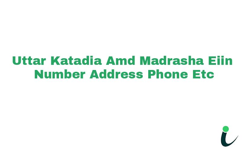 Uttar Katadia A.M.D. Madrasha EIIN Number Phone Address etc