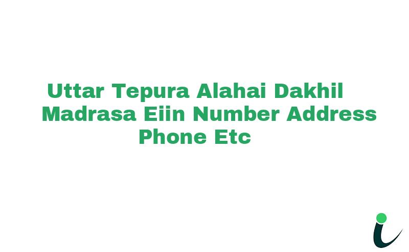 Uttar Tepura Alahai Dakhil Madrasa EIIN Number Phone Address etc
